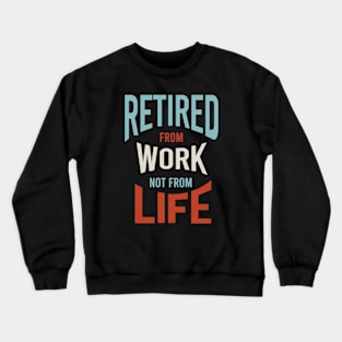 Retired From Work Not From Life Crewneck Sweatshirt